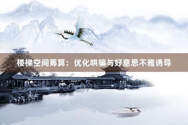 楼梯空间筹算：优化哄骗与好意思不雅诱导